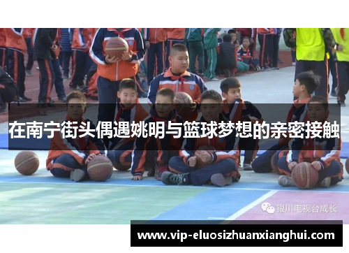 在南宁街头偶遇姚明与篮球梦想的亲密接触