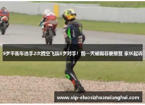 9岁平衡车选手2次腾空飞踹8岁对手!前一天被踢非要报复 家长起诉 9岁平衡车选手2次腾空飞踹8岁对手!前一天被踢非要报复 家长起诉