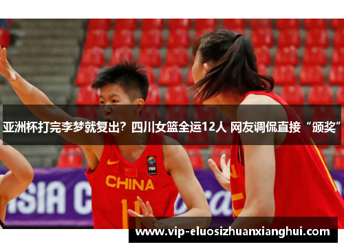 亚洲杯打完李梦就复出?四川女篮全运12人 网友调侃直接“颁奖” 亚洲杯打完李梦就复出?四川女篮全运12人 网友调侃直接“颁奖”