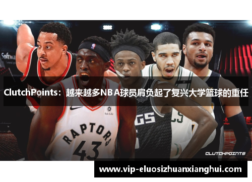 ClutchPoints:越来越多NBA球员肩负起了复兴大学篮球的重任 ClutchPoints:越来越多NBA球员肩负起了复兴大学篮球的重任