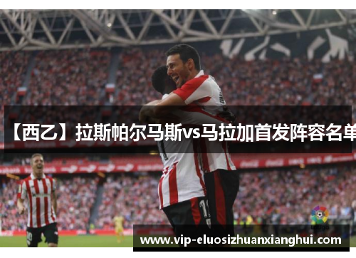 【西乙】拉斯帕尔马斯vs马拉加首发阵容名单 【西乙】拉斯帕尔马斯vs马拉加首发阵容名单